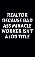 Realtor Because Bad Ass Miracle Worker Isn't A Job Title - Realtor Journal/Notebook