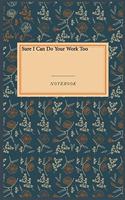 Sure I Can Do Your Work Too: Lined Journal / Lined Notebook Gift, 118 Pages, 6x9, Soft Cover, Matte Finish