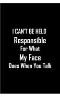 I Can't Be Held Responsible For What My Face Does When You Talk