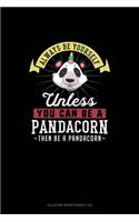 Always Be Yourself Unless You Can Be A Pandacorn Then Be A Pandacorn