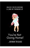 Unless You're Missing A Limb Or Throwing Up You're Not Going Home! ...Go Back To Class: Funny Quotes Notebook Novelty Gift for Nurse, Inspirational Thoughts and Writings Journal, Graduation Gift, Blank Lined pages, 6"x9"