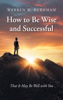 How to Be Wise and Successful: That It May Be Well with You