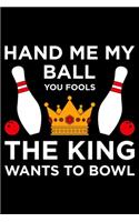 Hand Me My Ball You Fools The King Wants To Bowl