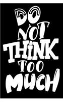 Do Not Think Too Much: 6x9 College Ruled Line Paper 150 Pages