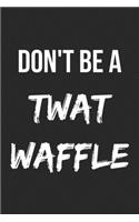 Don't Be A Twat Waffle