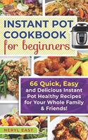 Instant Pot Cookbook for Beginners: 66 Quick, Easy and Delicious Instant Pot Healthy Recipes for Your Whole Family & Friends!