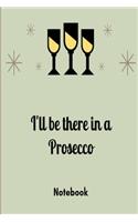 I'll be there in a prosecco! Notebook: Grey wine glass slogan lined paperback jotter