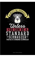 Always Be Yourself Unless You Can Be A Standard Schnauzer Then Be A Standard Schnauzer