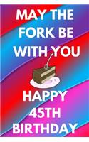May The Fork Be With You Happy 45th Birthday: Funny 45th may the fork be with you happy birthday Gift Flower Floral A little older and a lot more fabulous Journal / Notebook / Diary (6 x 9 - 110