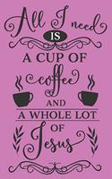 All I Need Is A Cup Of Coffee And A Whole Lot Of Jesus: Coffee Gift - Planner Organiser Journal