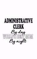 Administrative Clerk By Day World's Best Mom By Night: Creative Administrative Clerk Notebook, Administrative Assistant Journal Gift, Diary, Doodle Gift or Notebook - 6 x 9 Compact Size, 109 Blank Lined 