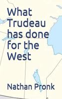 What Trudeau has done for the West: (Trudeau Trilogy)
