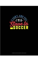 I Can't, And Yes I Am A Slave To Soccer: Composition Notebook: Wide Ruled(1144 Composition Notebook: Wide Ruled)