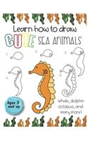 Learn how to draw Cute Sea Animals Whale, Dolphin, octopus and many more Ages 5 and up: Fun for boys and girls, PreK, Kindergarten, Ocean Animals, Sea Creatures, Sketchbook