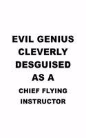 Evil Genius Cleverly Desguised As A Chief Flying Instructor: Creative Chief Flying Instructor Notebook, Journal Gift, Diary, Doodle Gift or Notebook - 6 x 9 Compact Size- 109 Blank Lined Pages
