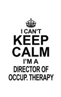 I Can't Keep Calm I'm A Director Of Occup. Therapy: New Director Of Occup. Therapy Notebook, Chief/President Of Occupational Therapy Journal Gift, Diary, Doodle Gift or Notebook - 6 x 9 Compact Size, 