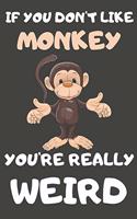 If You Don't Like Monkey You're Really Weird: Monkey Gifts Blank Lined Notebooks, Journals, Planners and Diaries to Write In - For Monkey Lovers