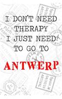 I Don't Need Therapy I Just Need To Go To Antwerp: 6x9" Lined Travel Stamps Notebook/Journal Funny Gift Idea For Travellers, Explorers, Backpackers, Campers, Tourists, Holiday Memory Book