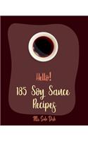 Hello! 185 Soy Sauce Recipes: Best Soy Sauce Cookbook Ever For Beginners [Book 1](1 Soy Sauce Recipes)