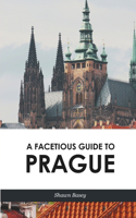 A Facetious Guide to Prague: Travel, history, and wit all in a nice roll of trdelnik(A Facetious Guide)