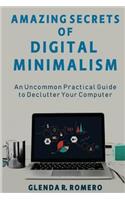 Amazing Secrets of Digital Minimalism: An Uncommon Practical Guide to Declutter Your Computer