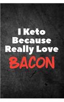I Keto Because Really Love Bacon: Funny Keto Diet Journal: Blank Lined Notebook for Weight Loss to Write Notes & Writing