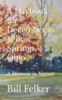 A Daybook for December in Yellow Springs, Ohio: A Memoir in Nature(Daybook for the Year in Yellow Springs, Ohio)
