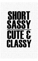 Short Sassy Cute and Classy: A 6x9 Inch Matte Softcover Notebook Journal with 120 Blank Lined Pages and a Funny Cover Slogan