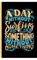 A Day Without Surfing is Like Something Without Something