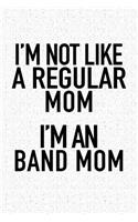 I'm Not Like a Regular Mom I'm a Band Mom