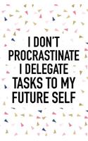I Don't Procrastinate I Delegate Tasks to My Future Self: A Matte Finished 6x9 Inch Softcover Journal Notebook with 120 Blank Lined Pages and a Funny Sarcastic Cover Slogan