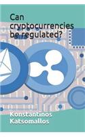 Can Cryptocurrencies Be Regulated?