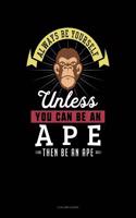 Always Be Yourself Unless You Can Be an Ape Then Be an Ape