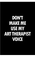 Don't Make Me Use My Art Therapist Voice: Blank Lined Office Humor Themed Journal and Notebook to Write In: With a Versatile Wide Rule Interior