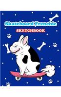 Skateboard Frenchie Sketchbook: Funny Skateboarding French Bulldog 8x10 120 Page Childrens Drawing Book Dog Riding Skateboard Kids Novelty Gift Sketch Pad