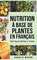 Nutrition à base de plantes En français/ Plant Based Nutrition In French: Guide sur la façon de manger sainement et Pour un corps plus sain