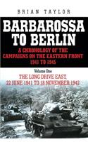 Barbarossa to Berlin: Volume One: The Long Drive East, 22 June 1941 to November 1942