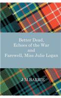 Better Dead, Echoes of the War and Farewell, Miss Julie Logan
