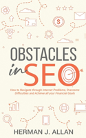 OBSTACLES in SEO: How to Navigate through Internet Problems, Overcome Difficulties and Achieve all your Financial Goals