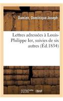 Lettres Adressées À Louis-Philippe Ier, Suivies de Six Autres: Fesant Suite À Celles Du Recueil de Pièces Sur Les Réclamations de la Commune de Miraumont