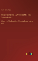 Cleveland Era; A Chronicle of the New Order in Politics