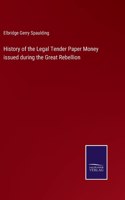 History of the Legal Tender Paper Money issued during the Great Rebellion