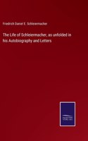 Life of Schleiermacher, as unfolded in his Autobiography and Letters