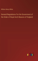 General Regulations For the Government of the Order of Royal Arch Masons of England