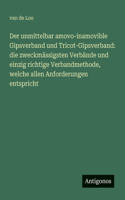 unmittelbar amovo-inamovible Gipsverband und Tricot-Gipsverband: die zweckmässigsten Verbände und einzig richtige Verbandmethode, welche allen Anforderungen entspricht