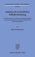Arbeitsrecht in Kirchlicher Selbstbestimmung: Das Kirchenspezifische Arbeitsrecht Im Spannungsverhaltnis Von Verfassungsrechtlicher Schutzpflicht Und Kirchlichem Selbstbestimmungsrecht