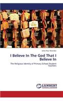 I Believe in the God That I Believe in
