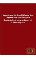 Verordnung Zur Durchfuhrung Des Gesetzes Zur Forderung Des Bergarbeiterwohnungsbaues Im Kohlenbergbau: (German)