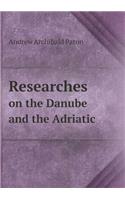 Researches on the Danube and the Adriatic: (English)