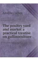 The poultry yard and market a practical treatise on gallinoculture